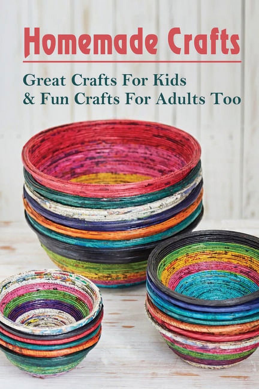 Homemade Crafts : Great Crafts For Kids & Fun Crafts For Adults Too: Easy  Diy Crafts (Paperback)
